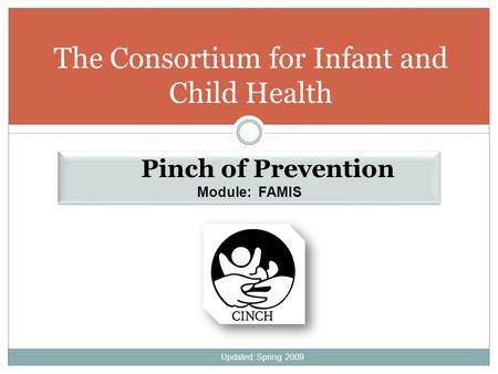 The Consortium for Infant and Child Health Pinch of Prevention Module: FAMIS Pinch of Prevention Module: FAMIS Updated: Spring 2009.