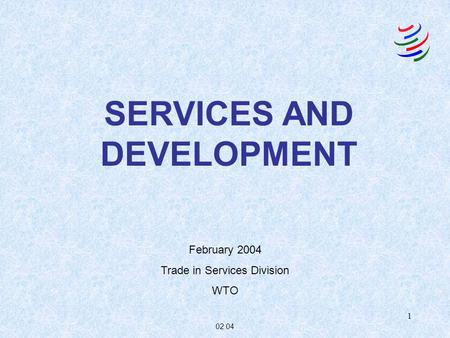 1 SERVICES AND DEVELOPMENT February 2004 Trade in Services Division WTO 02.04.