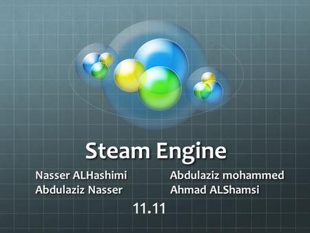 Steam Engine Nasser ALHashimi Abdulaziz mohammed Abdulaziz Nasser Ahmad ALShamsi 11.11.
