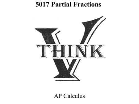 5017 Partial Fractions AP Calculus. Partial Fractions Remember: Adding FractionsButterfly Method: Decomposition: GIVEN: SUM FIND: ADDENDS ( Like Factoring-