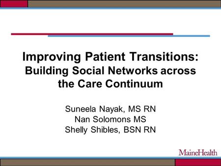 Improving Patient Transitions: Building Social Networks across the Care Continuum Suneela Nayak, MS RN Nan Solomons MS Shelly Shibles, BSN RN.