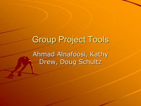 Group Project Tools Ahmad Alnafoosi, Kathy Drew, Doug Schultz.