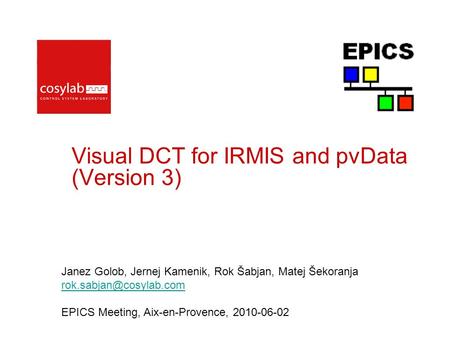 Janez Golob, Jernej Kamenik, Rok Šabjan, Matej Šekoranja EPICS Meeting, Aix-en-Provence, 2010-06-02 Visual DCT for IRMIS and pvData.