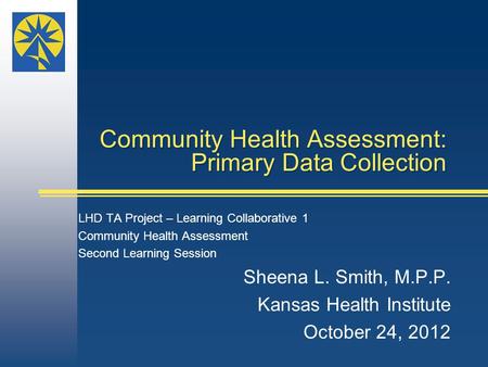 Community Health Assessment: Primary Data Collection LHD TA Project – Learning Collaborative 1 Community Health Assessment Second Learning Session Sheena.