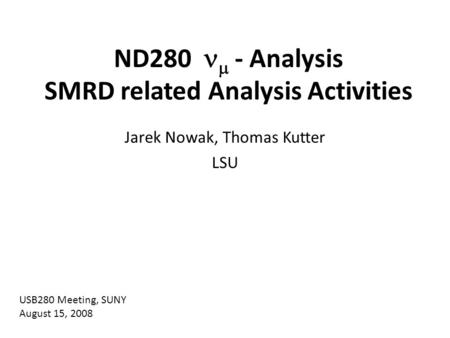 ND280  - Analysis SMRD related Analysis Activities Jarek Nowak, Thomas Kutter LSU USB280 Meeting, SUNY August 15, 2008.