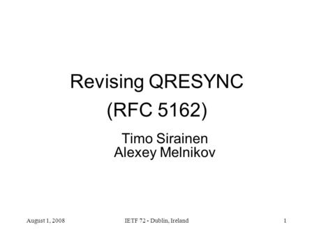 August 1, 2008IETF 72 - Dublin, Ireland1 Revising QRESYNC (RFC 5162) Timo Sirainen Alexey Melnikov.