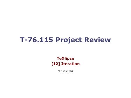 T-76.115 Project Review TeXlipse [I2] Iteration 9.12.2004.