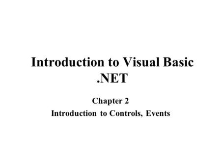 Introduction to Visual Basic.NET Chapter 2 Introduction to Controls, Events.