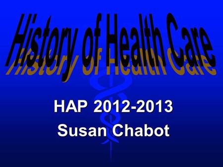 History of Health Care HAP 2012-2013 Susan Chabot.