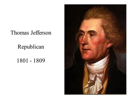 Thomas Jefferson Republican 1801 - 1809.