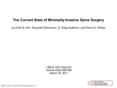 The Current State of Minimally Invasive Spine Surgery by Choll W. Kim, Krzysztof Siemionow, D. Greg Anderson, and Frank M. Phillips J Bone Joint Surg Am.
