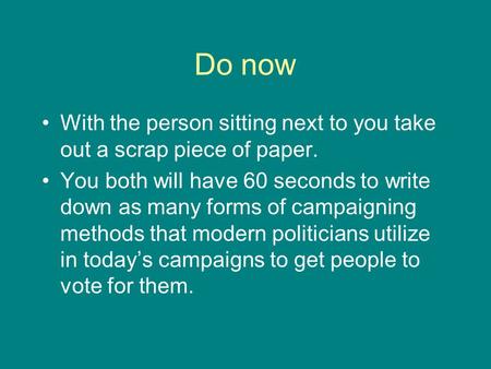 Do now With the person sitting next to you take out a scrap piece of paper. You both will have 60 seconds to write down as many forms of campaigning methods.