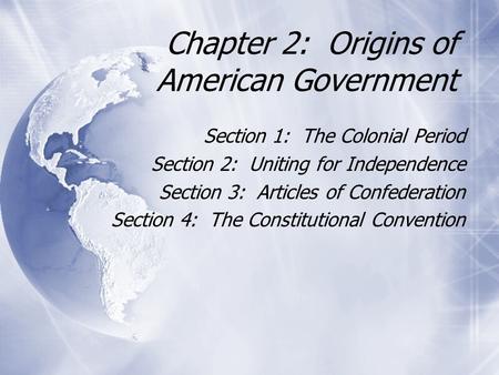 Chapter 2: Origins of American Government Section 1: The Colonial Period Section 2: Uniting for Independence Section 3: Articles of Confederation Section.