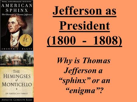 Jefferson as President (1800 - 1808) Why is Thomas Jefferson a “sphinx” or an “enigma”?
