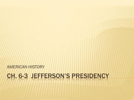 CH. 6-3 JEFFERSON’S PRESIDENCY
