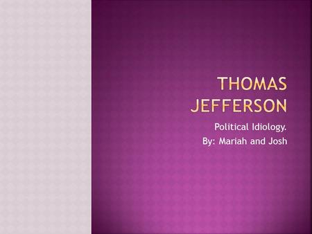 Political Idiology. By: Mariah and Josh.  The Monticello was built, which is a mansion Jefferson built to live in.