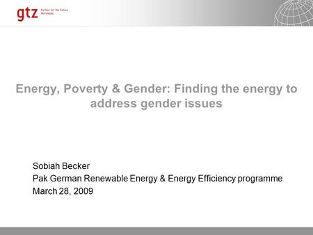 13.10.2015 Seite 1 Energy, Poverty & Gender: Finding the energy to address gender issues Sobiah Becker Pak German Renewable Energy & Energy Efficiency.