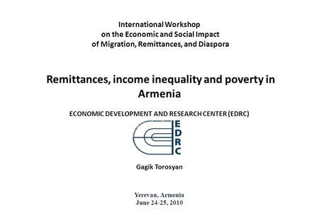 International Workshop on the Economic and Social Impact of Migration, Remittances, and Diaspora Remittances, income inequality and poverty in Armenia.