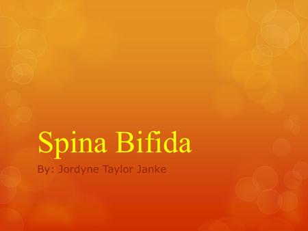Spina Bifida By: Jordyne Taylor Janke. What Is Spina Bifida?  Spina Bifida is a type of birth defects, it’s called a neural tube defect. In Spina Bifida,