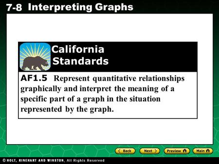 Holt CA Course 1 7-8 Interpreting Graphs AF1.5 Represent quantitative relationships graphically and interpret the meaning of a specific part of a graph.