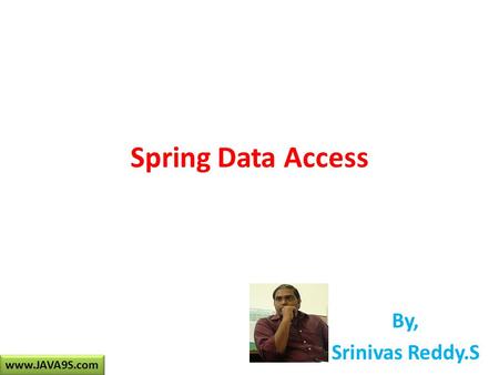Spring Data Access By, Srinivas Reddy.S www.JAVA9S.com.