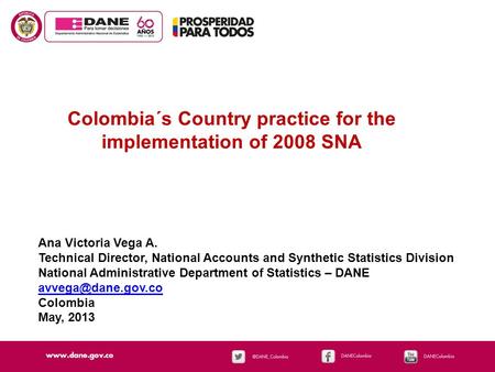 Colombia´s Country practice for the implementation of 2008 SNA Ana Victoria Vega A. Technical Director, National Accounts and Synthetic Statistics Division.