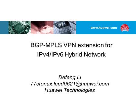 BGP-MPLS VPN extension for IPv4/IPv6 Hybrid Network Defeng Li Huawei Technologies.