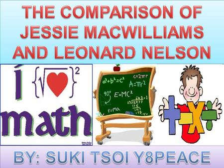 ~INTRODUCTION~ 1)comparing two famous mathematicians 2)Jessie MacWilliams and Leonard Nelson 3) Jessie MacWilliams - England female mathematician 4)and.
