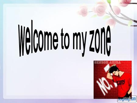 Welcome to my zone.