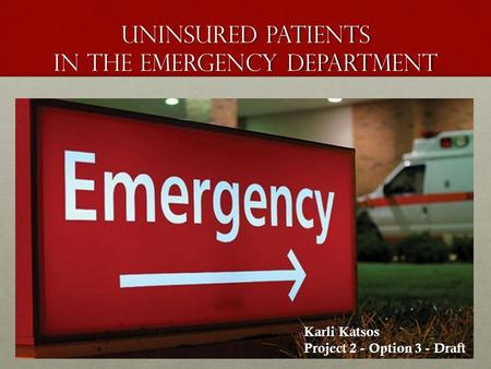 Uninsured Patients in the Emergency department Karli Katsos Project 2 - Option 3 - Draft.