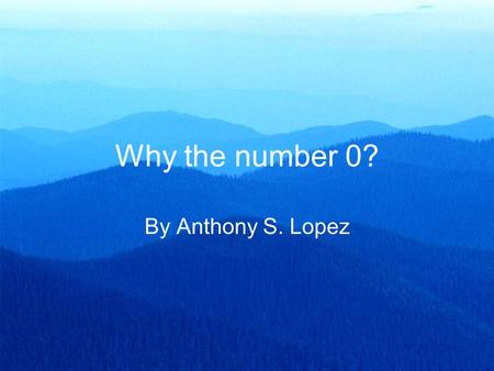 Why the number 0? By Anthony S. Lopez.