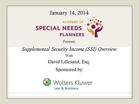 Presents Supplemental Security Income (SSI) Overview With David Lillesand, Esq. Sponsored by: January 14, 2014.