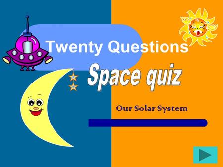 Twenty Questions Our Solar System Twenty Questions 12345 678910 1112131415 1617181920.