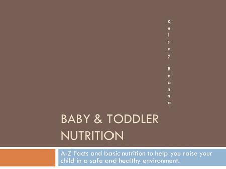 BABY & TODDLER NUTRITION A-Z Facts and basic nutrition to help you raise your child in a safe and healthy environment. Kelsey ReannaKelsey Reanna.
