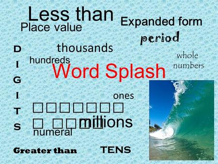 Word Splash Place value Expanded form millions thousands whole numbers tens hundreds Greater than Less than numeral period Standar d form ones.