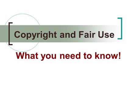 Copyright and Fair Use What you need to know!. Understanding COPYRIGHT “All tangible, creative works are protected by copyright immediately upon creation.”