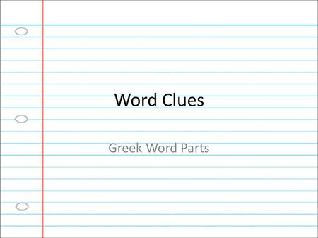 Word Clues Greek Word Parts. 1.Write “Word Clues” and the lesson number at the top of the page. Word Clues 1 Name Date I.Root A.anthrop IIIIIIIIIIIIIIIIIIIIIIIIIIIIIIIIIIIIIIIIIIII.