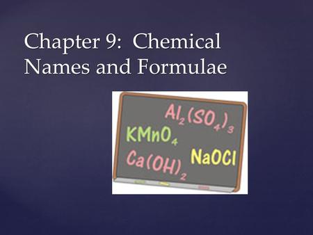 Chapter 9: Chemical Names and Formulae.  Monatomic ions: ionic compounds contain a positive (metal) ion and a negative nonmetal ion in a proportion such.