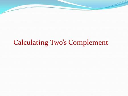 Calculating Two’s Complement. The two's complement of a binary number is defined as the value obtained by subtracting the number from a large power of.