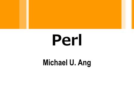 Perl Michael U. Ang. History of Perl Perl was introduced in 1987 reason for its creation was that Mr. Wall was unhappy by the functionality that sed,