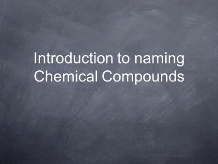 Introduction to naming Chemical Compounds. So Far We’ve Learned: Compound are made from ions Formulas start with the cation and end with the anion renamed.