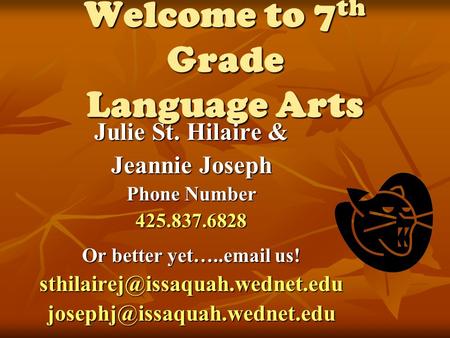 Welcome to 7 th Grade Language Arts Julie St. Hilaire & Jeannie Joseph Phone Number 425.837.6828 Or better yet….. us!