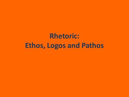 Rhetoric: Ethos, Logos and Pathos. Rhetoric Rhetoric (n) – 1. the art of speaking or writing effectively 2. using speech or writing to persuade.