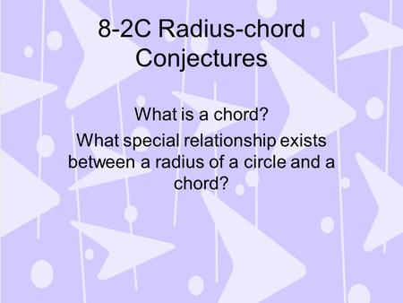 8-2C Radius-chord Conjectures What is a chord? What special relationship exists between a radius of a circle and a chord?