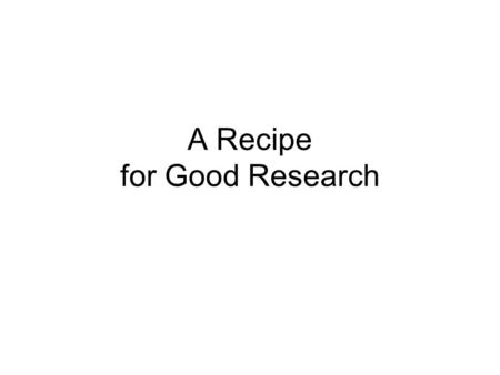 A Recipe for Good Research. Key Ingredient: Strong Argument Strong arguments advance and support one point of view while acknowledging the legitimacy.