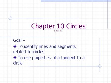 Chapter 10 Circles Section 10.1 Goal – To identify lines and segments related to circles To use properties of a tangent to a circle.