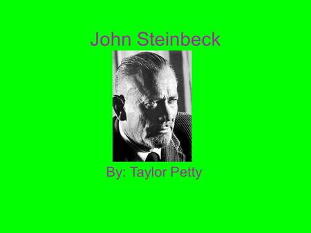John Steinbeck By: Taylor Petty. Steinbeck’s Background John Steinbeck was born on February 27, 1902 in Salinas, CA His father was a country treasurer.