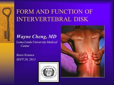 FORM AND FUNCTION OF INTERVERTEBRAL DISK Wayne Cheng, MD Loma Linda University Medical Center Basic Science SEPT 20, 2011.