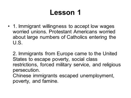 Lesson 1 1. Immigrant willingness to accept low wages worried unions. Protestant Americans worried about large numbers of Catholics entering the U.S. 2.