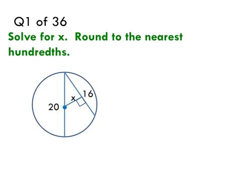Q1 of 36 Solve for x. Round to the nearest hundredths.  20 x 16.
